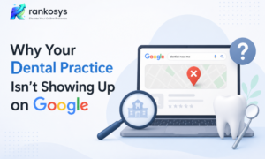 Why your dental practice isn't showing up on google - Rankosys